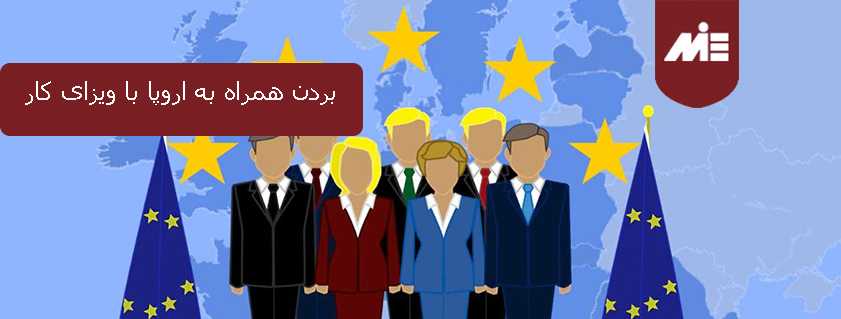 بردن همراه به اروپا با ویزای کار